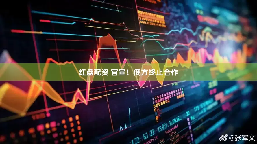 红盘配资 官宣！俄方终止合作