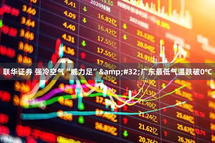 联华证券 强冷空气“威力足” 广东最低气温跌破0℃
